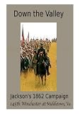 Down the Valley - Jackson`s 1862 Campaign - 145th Anniversary