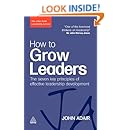 How to Grow Leaders: The Seven Key Principles of Effective Development (The John Adair Leadership Library)