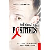 Endlich mal was Positives: Offensiv & optimistisch: Mein Umgang mit HIVvon "Matthias Gerschwitz"