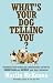 What's Your Dog Telling You? Australia's best-known dog communicator explains your dog's behaviour
