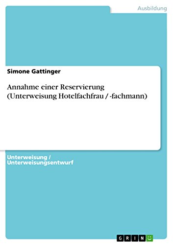 Annahme einer Reservierung (Unterweisung Hotelfachfrau / -fachmann) (German Edition)