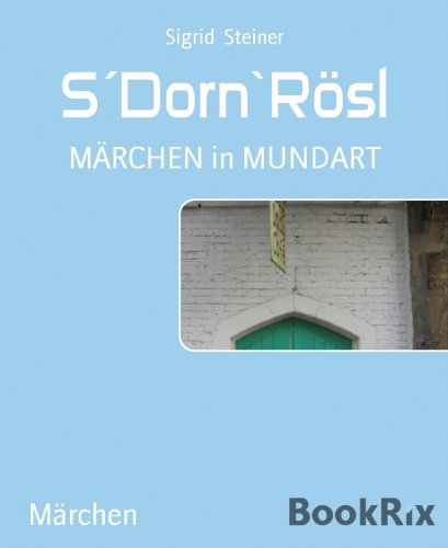 S´Dorn`Rösl: MÄRCHEN in MUNDART (German Edition)