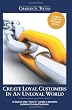 Create Loyal Customers in an Unloyal World: A step by step "How To" create a dynamic customer focused business.