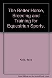 The better horse : breeding and training for equestrian sports