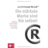 Die st�rkste Marke sind Sie selbst!: Sch�rfen Sie Ihr Profil mit Human Brandingvon "Jon Christoph Berndt�"