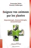 Soignez vos animaux par les plantes : Phytoth�rapie, gemmoth�rapie, aromath�rapie