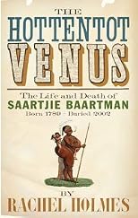 The Hottentot Venus: The Life and Death of Saartjie Baartman (Born 1789 - Buried 2002)