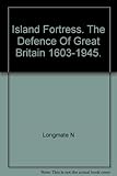 Island Fortress : Defence of Great Britain, 1603-1945