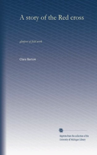 A story of the Red cross: glimpses of field work (Volume 2), by Clara Barton