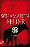 Schamanenfeuer: Das Geheimnis von Tunguska. Roman - Martina Andr�