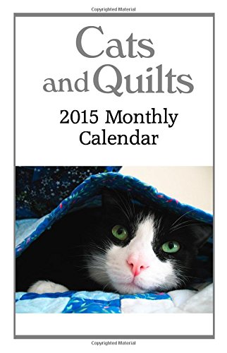 Cats and Quilts 2015 Monthly Calendar: 12 Months of Cute Kitties Snuggled in Quilts and in the Sewing Room