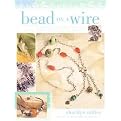 Bead On A Wire (Making Handcrafted Wire and Beaded Jewelry) (Paperback)