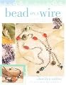 Bead On A Wire (Making Handcrafted Wire and Beaded Jewelry) (Paperback)