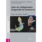 Atlas der Bildgebenden Diagnostik bei Heimtieren: Vögel – Kleinsäuger – Reptilien