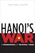 Hanoi's War: An International History of the War for Peace in Vietnam (The New Cold War History)