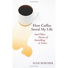 How Coffee Saved My Life: And Other Stories of Stumbling to Grace