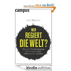 Wer regiert die Welt?: Warum Zivilisationen herrschen oder beherrscht werden