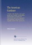 41bf3dYSVDL. SL160  The American Gardener: A Treatise on the Situation, Soil, # and Laying Out of Gardens, on the Making and Managing of Hot Beds and Green Houses and on the . . .  of Vegetables, Herbs, Fruits, and Flowers.