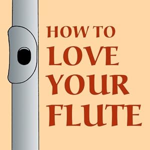 How to Love Your Flute: A Guide to Flutes and Flute Playing, or How to Play the Flute,... by Mark Shepard, Anne Subercaseaux, and Paul Horn