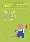 Super bright baby : 50 things you really need to know