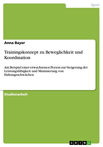 Trainingskonzept zu Beweglichkeit  und Koordination: Am Beispiel einer erwachsenen Person zur Steigerung der Leistungsfähigkeit und Minimierung von Haltungsschwächen (German Edition)