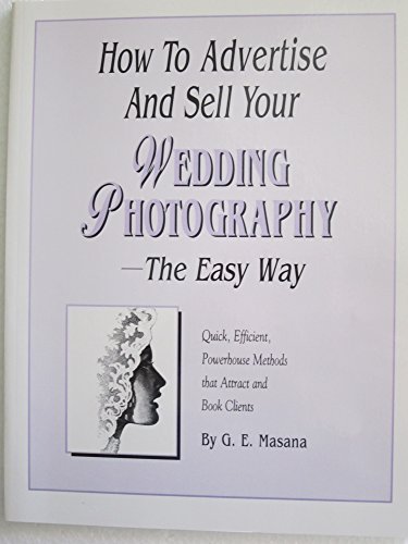how to advertise and sell your wedding photography the easy way quick efficient powerhouse methods that attract