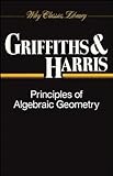 Principles of Algebraic Geometry (Wiley Classics Library)