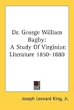 Dr. George William Bagby: A Study Of Virginian Literature 1850-1880