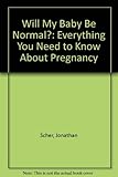 Will my baby be normal : everything you need to know about pregnancy