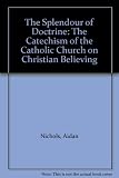 The splendour of doctrine : the Catechism of the Catholic Church on Christian believing
