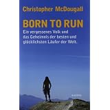 Born to Run: Ein vergessenes Volk und das Geheimnis der besten und gl�cklichsten L�ufer der Weltvon "Christopher McDougall"