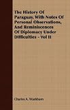The History Of Paraguay, With Notes Of Personal Observations, And Reminiscences Of Diplomacy Under Difficulties - Vol II