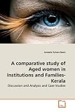 A comparative study of Aged women in Institutions and Families-Kerala: Discussion and Analysis and Case Studies