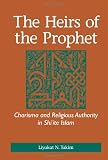 The Heirs of the Prophet: Charisma and Religious Authority in Shi'ite Islam