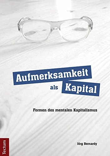 Aufmerksamkeit als Kapital: Formen des mentalen Kapitalismus (German Edition)