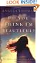 Do You Think I'm Beautiful? : The Question Every Woman Asks