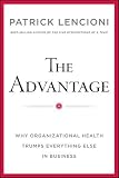 The Advantage: Why Organizational Health Trumps Everything Else In Business