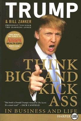 [ Think Big and Kick Ass in Business and Life BY Trump, Donald J. ( Author ) ] { Paperback } 2007