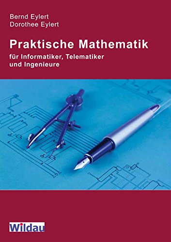 Praktische Mathematik für Informatiker, Telematiker und Ingenieure (German Edition)
