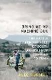 Bring Me My Machine Gun: The Battle for the Soul of South Africa, from Mandela to Zuma