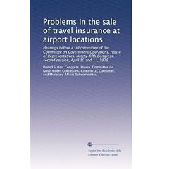 Problems in the sale of travel insurance at airport locations: Hearings before a subcommittee of the Committee on Government Operations, House of Representatives, ... second session, April 10 and 11, 1978