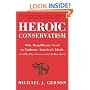 Heroic Conservatism: Why Republicans Need to Embrace America's Ideals (And Why They Deserve to Fail If They Don't)