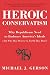 Heroic Conservatism: Why Republicans Need to Embrace America's Ideals (And Why They Deserve to Fail If They Don't)