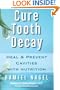 Cure Tooth Decay: Heal and Prevent Cavities with Nutrition, Second Edition