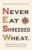 Never Eat Shredded Wheat: The Geography We've Lost and How to Find it Again
