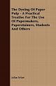 The Dyeing of Paper Pulp - A Practical Treatise for the Use of Papermakers, Paperstainers, Students and Others