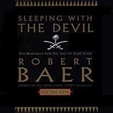 Sleeping with the Devil: How Washington Sold Its Soul for Saudi Crude (Unabridged)