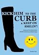 Kick Him To The Curb And Keep On Smilin'!: Humorous True Stories Of Ending Dysfunctional Relationships