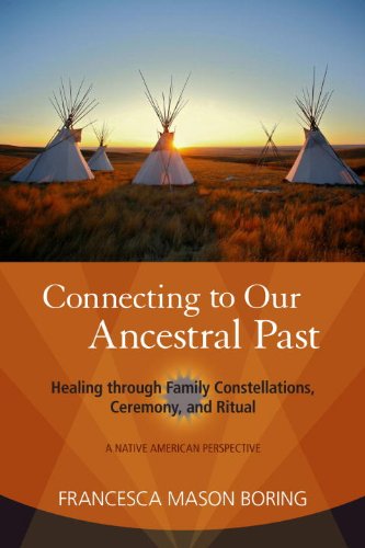 Connecting to Our Ancestral Past: Healing through Family Constellations, Ceremony, and Ritual
