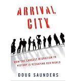 Produkt-Bild: Arrival City: How the Largest Migration in History Is Reshaping Our World [ ARRIVAL CITY: HOW THE LARGEST MIGRATION IN HISTORY IS RESHAPING OUR WORLD ] by Saunders, Doug (Author) Mar-22-2011 [ Hardcover ]